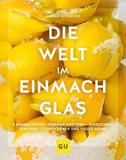 Die Welt im Einmachglas: Hausgemachtes von nah und fern – einkochen,  einlegen, fermentieren und vieles mehr (GU Themenkochbuch)