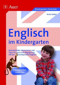 Englisch im Kindergarten: Stundenbilder, Materialien und Tipps für eine erste Begegnung mit der Fremdsprache Englisch