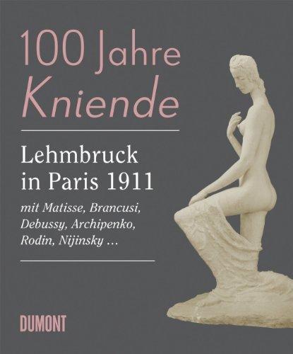 Die Kniende. 100 Jahre Wilhelm Lehmbruck in Paris 1911: Ausstellung 24. September 2011 bis 22. Januar 2012 im Lehmbruck Museum, Duisburg: Mit Matisse, ... Debussy, Archipenko, Rodin, Nijinsky ...