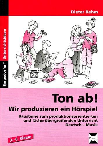 Ton ab! Wir produzieren ein Hörspiel: Bausteine zum produktionsorientierten und fächerübergreifenden Unterricht. Deutsch - Musik. 3.-6. Schuljahr