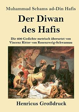 Der Diwan des Hafis (Großdruck): Die 600 Gedichte metrisch übersetzt von Vincenz Ritter von Rosenzweig-Schwannau