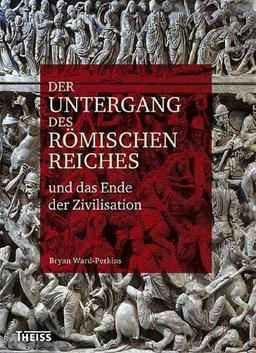 Der Untergang des Römischen Reiches: Und das Ende der Zivilisation