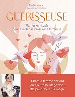 Guérisseuse : plantes et rituels pour éveiller sa puissance féminine