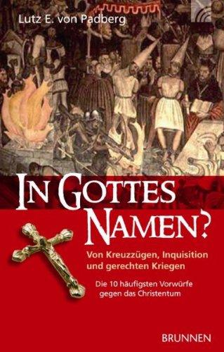 In Gottes Namen?: Von Kreuzzügen, Inquistion und gerechten Kriegen