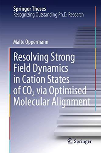 Resolving Strong Field Dynamics in Cation States of CO_2 via Optimised Molecular Alignment (Springer Theses)