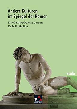 scala / Andere Kulturen im Spiegel der Römer: Lektüre für den binnendifferenzierten Lateinunterricht / Der Gallierexkurs in Caesars De bello Gallico