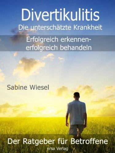 Divertikulitis - Die unterschätzte Krankheit: erfolgreich erkennen - erfolgreich behandeln: Divertikulitis erfolgreich erkennen - erfolgreich behandeln