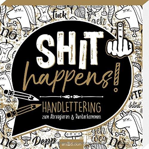 Shit happens!: Handlettering zum Abreagieren & Runterkommen (Malprodukte für Erwachsene)