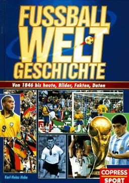 Fußball- Weltgeschichte. Von 1846 bis heute. Bilder, Fakten, Daten