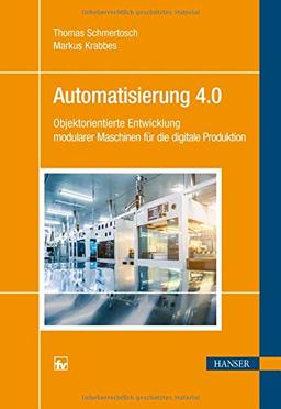 Automatisierung 4.0: Objektorientierte Entwicklung modularer Maschinen für die digitale Produktion