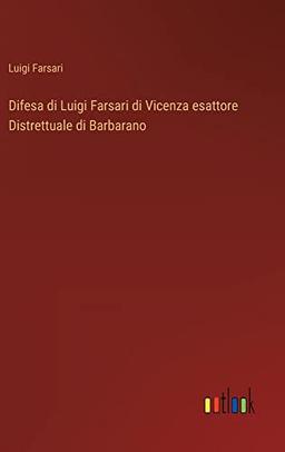 Difesa di Luigi Farsari di Vicenza esattore Distrettuale di Barbarano