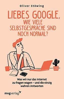 Liebes Google, wie viele Selbstgespräche sind noch normal?: Was wir nur das Internet zu fragen wagen – und die einzig wahren Antworten