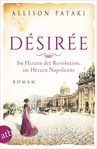 Désirée – Im Herzen der Revolution, im Herzen Napoleons: Roman (Außergewöhnliche Frauen zwischen Aufbruch und Liebe, Band 13)