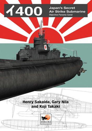 I-400: Japan's Secret Aircraft-Carrying Strike Submarine: Objective Panama Canal: Japan's Secret Air Strike Submarine - Objective Panama Canal