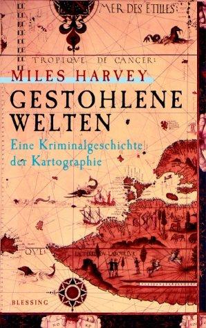 Gestohlene Welten. Eine Kriminalgeschichte der Kartografie