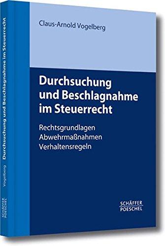 Durchsuchung und Beschlagnahme im Steuerrecht: Rechtsgrundlagen, Abwehrmaßnahmen, Verhaltensregeln