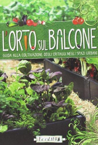 L'orto sul balcone. Guida alla coltivazione degli ortaggi negli spazi urbani