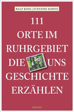 111 Orte im Ruhrgebiet, die uns Geschichte erzählen