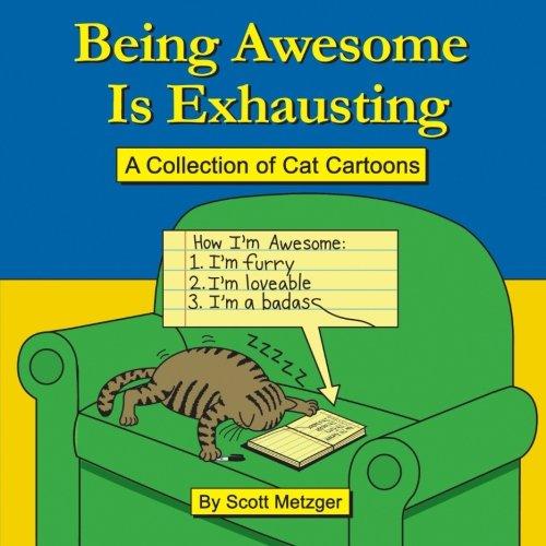 Being Awesome Is Exhausting: A Collection of Cat Cartoons