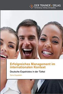 Erfolgreiches Management im internationalen Kontext: Deutsche Expatriates in der Türkei