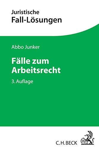 Fälle zum Arbeitsrecht: Mit einer Anleitung zur Lösung arbeitsrechtlicher Aufgaben (Juristische Fall-Lösungen)