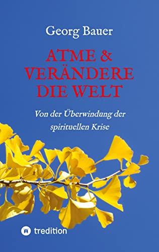 Atme & verändere die Welt: Von der Überwindung der spirituellen Krise