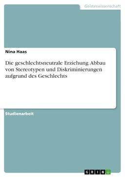 Die geschlechtsneutrale Erziehung. Abbau von Stereotypen und Diskriminierungen aufgrund des Geschlechts