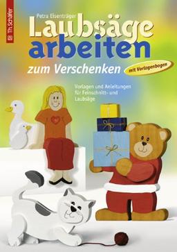 Laubsägearbeiten zum Verschenken: Vorlagen und Anleitungen für Feinschnitt- und Laubsägearbeiten