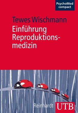 Einführung Reproduktionsmedizin: Medizinische Grundlagen - Psychosomatik - Psychosoziale Aspekte