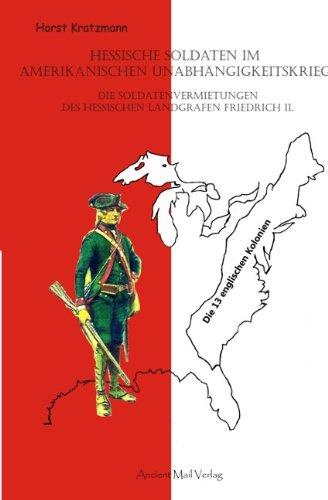 Hessische Soldaten im Amerikanischen Unabhängigkeitskrieg: Die Soldatenvermietungen des Hessischen Landgrafen Friedrich II.