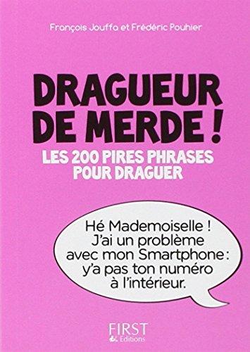 Dragueur de merde ! : les 200 pires phrases pour draguer