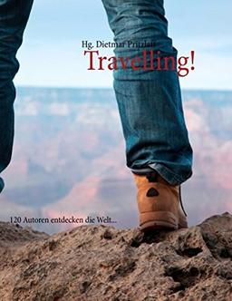 Travelling!: 120 Autoren entdecken die Welt...