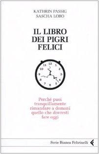 Il libro dei pigri felici. Perché puoi tranquillamente rimandare a domani quello che dovresti fare oggi