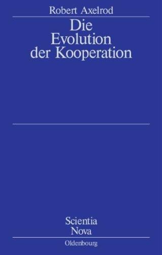 Die Evolution der Kooperation: Aus dem Amerikanischen übersetzt und mit einem Nachwort von Werner Raub und Thomas Voss