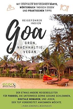 Goa - grün, nachhaltig, vegan. Reiseführer Indien. Mit digitaler Karte, Wörterbuch 'Indisch Essen' und praktischen Tipps!: Für Foodies, Digitale Nomaden. Gesund schlemmen, top vorbereitet ankommen.