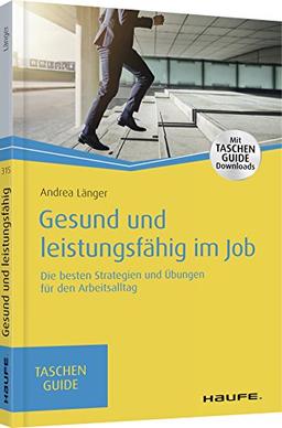 Gesund und leistungsfähig im Job: Die besten Strategien und Übungen für den Arbeitsalltag (Haufe TaschenGuide)