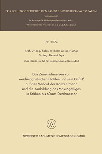 Das Zonenschmelzen von Weichmagnetischen Stählen und Sein Einfluß auf den Verlauf der Konzentration und die Ausbildung des Makrogefüges in Stäben bis ... des Landes Nordrhein-Westfalen)