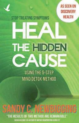 Heal the Hidden Cause: Using the 5-Step Mind Detox Method