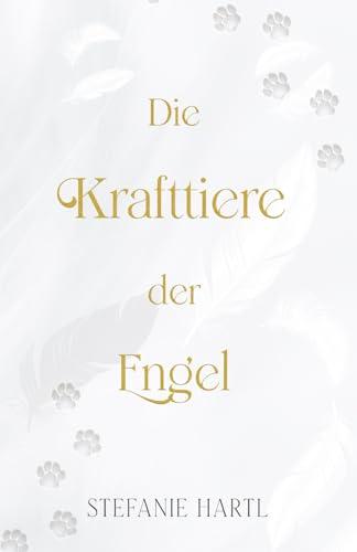 Die Krafttiere der Engel: Erhalte die wegweisende und liebevolle Botschaft von über 185 Krafttieren