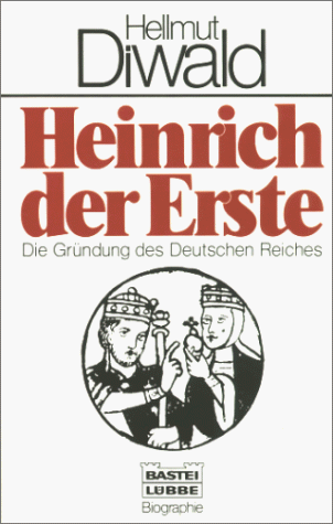 Heinrich der Erste. Die Gründung des Deutschen Reiches.