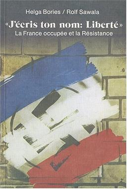 J'écris ton nom: Liberté. La France occupée et la Résistance