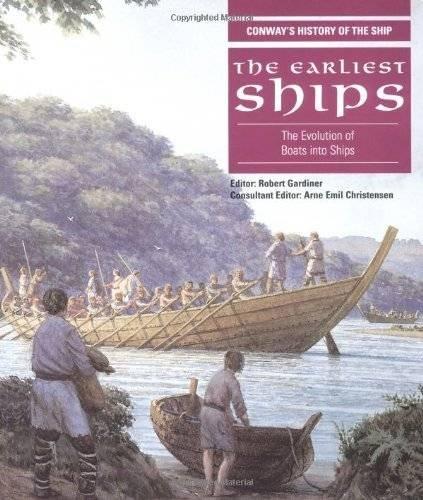 Earliest Ships: The Evolution of Boats into Ships (Conway's History of the Ship)