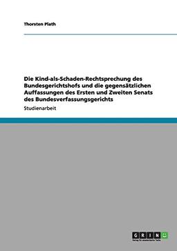 Die Kind-als-Schaden-Rechtsprechung des Bundesgerichtshofs und die gegensätzlichen Auffassungen des Ersten und Zweiten Senats des Bundesverfassungsgerichts