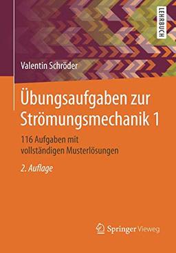 Übungsaufgaben zur Strömungsmechanik 1: 116 Aufgaben mit vollständigen Musterlösungen