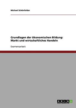 Grundlagen der ökonomischen Bildung: Markt und wirtschaftliches Handeln