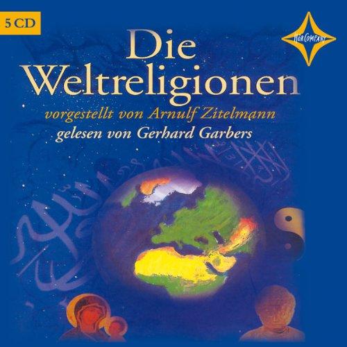 Die Weltreligionen: Sprecher: Gerhard Garbers, 5 CDs, Gesamtlaufzeit 5 Std. 45 Min.