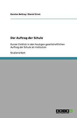 Der Auftrag der Schule: Kurzer Einblick in den heutigen gesellschaftlichen Auftrag der Schule als Institution