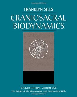 Craniosacral Biodynamics, Volume One: The Breath of Life, Biodynamics, and Fundamental Skills