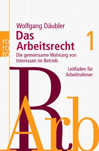 Das Arbeitsrecht 1: Die gemeinsame Wahrung von Interessen im Betrieb. Leitfaden für Arbeitnehmer