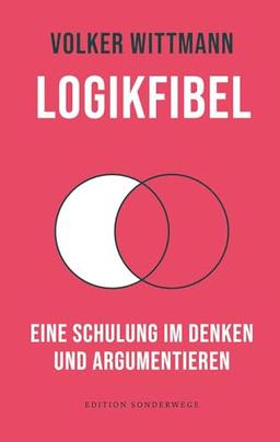 Logikfibel: Eine Schulung im Denken und Argumentieren (Edition Sonderwege bei Manuscriptum)